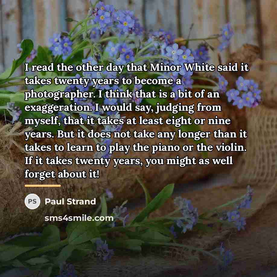“I read the other day that Minor White said it…” quote by Paul Strand
