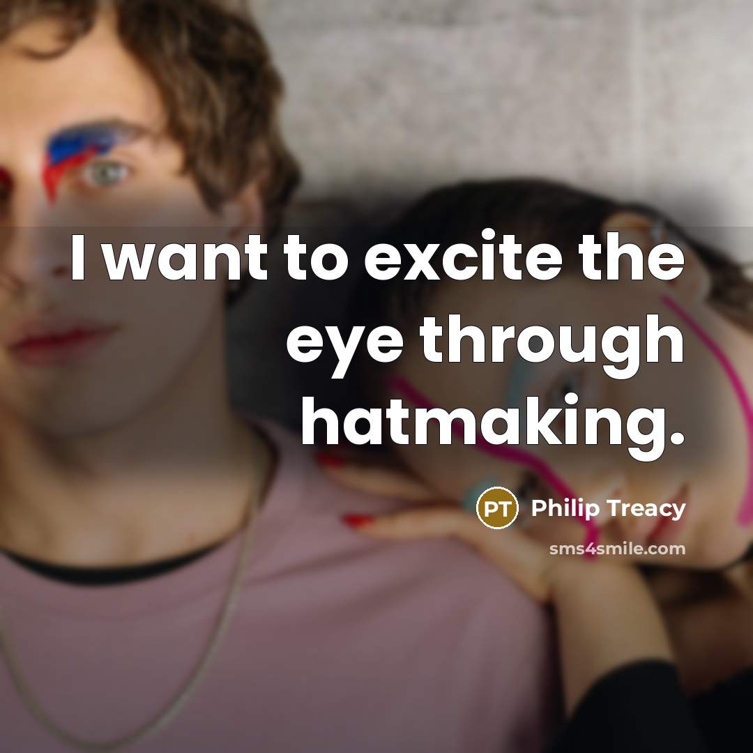 “I want to excite the eye through hatmaking.…” quote by Philip Treacy