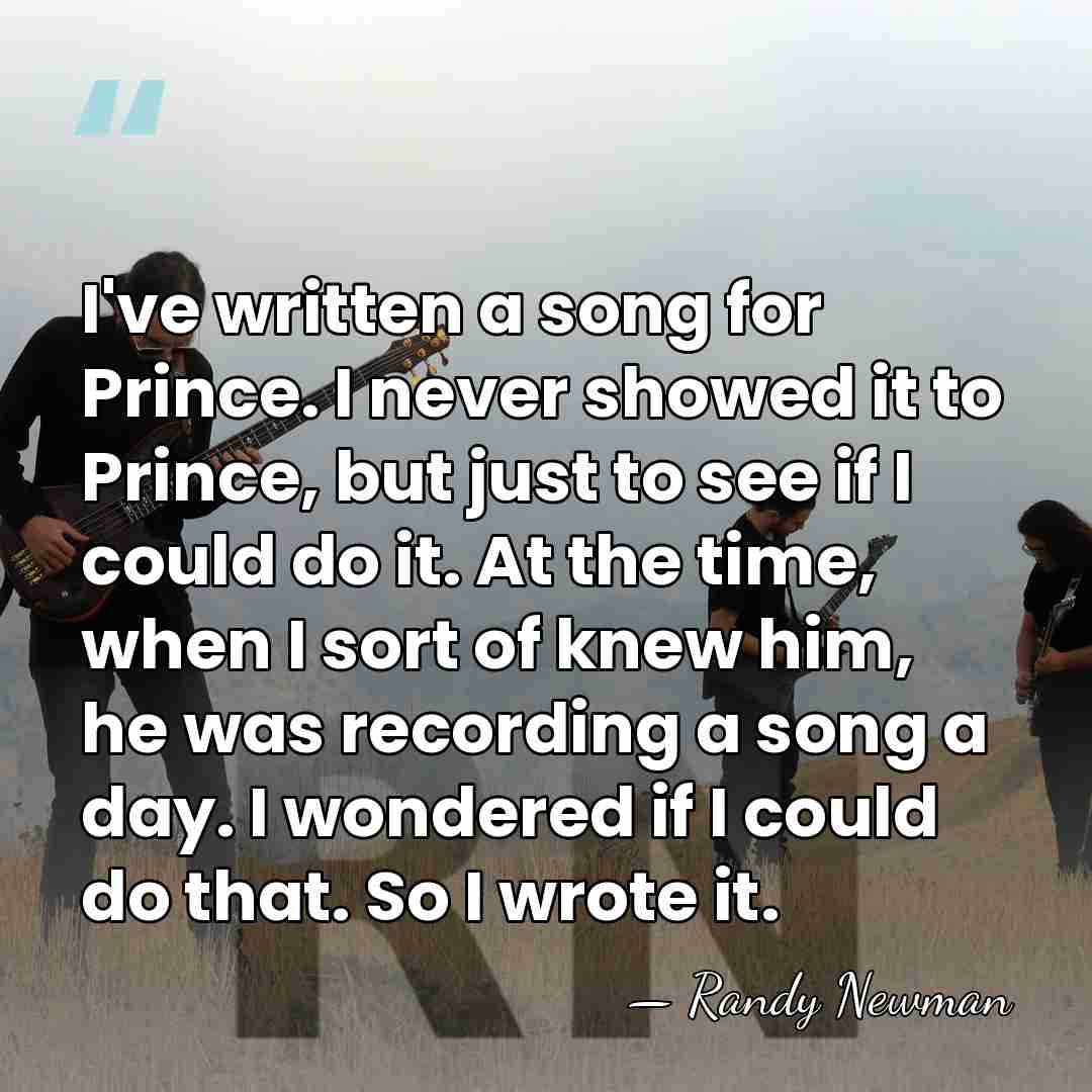 I've written a song for Prince. I never showed it to Prince,&hellip; - Randy Newman