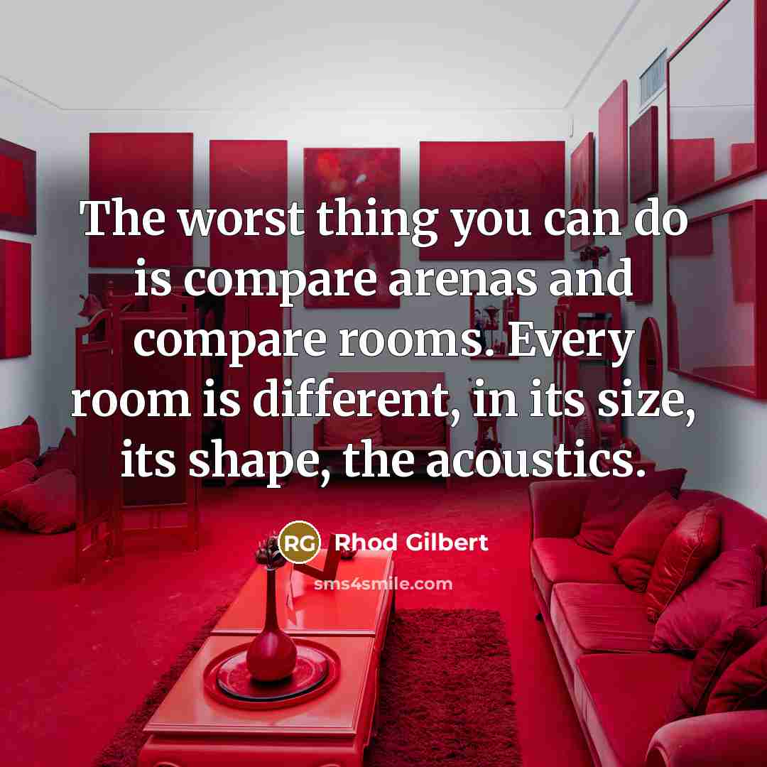 “The worst thing you can do is compare arenas and…” quote by Rhod Gilbert