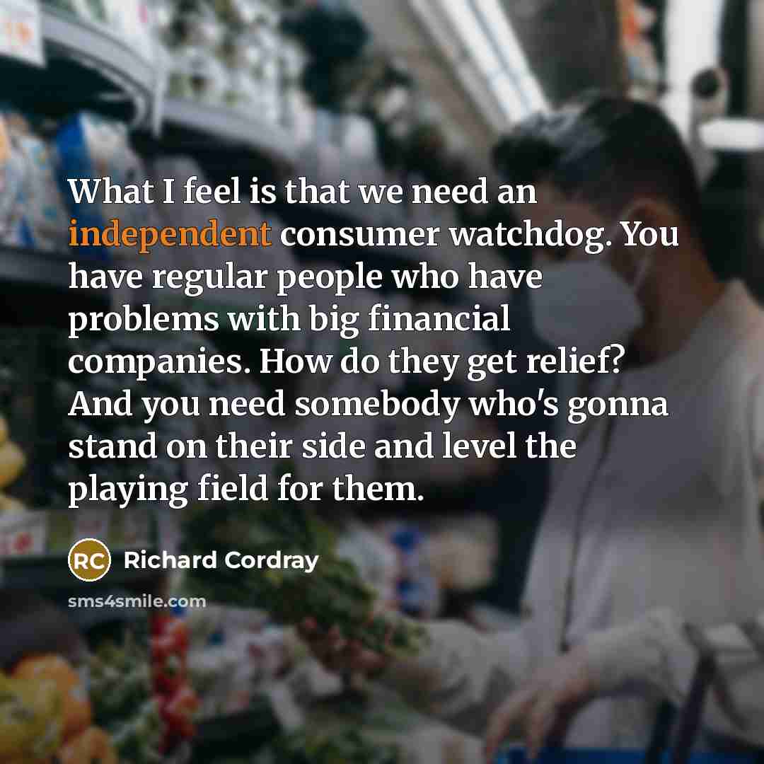 “What I feel is that we need an independent consumer…” quote by Richard Cordray