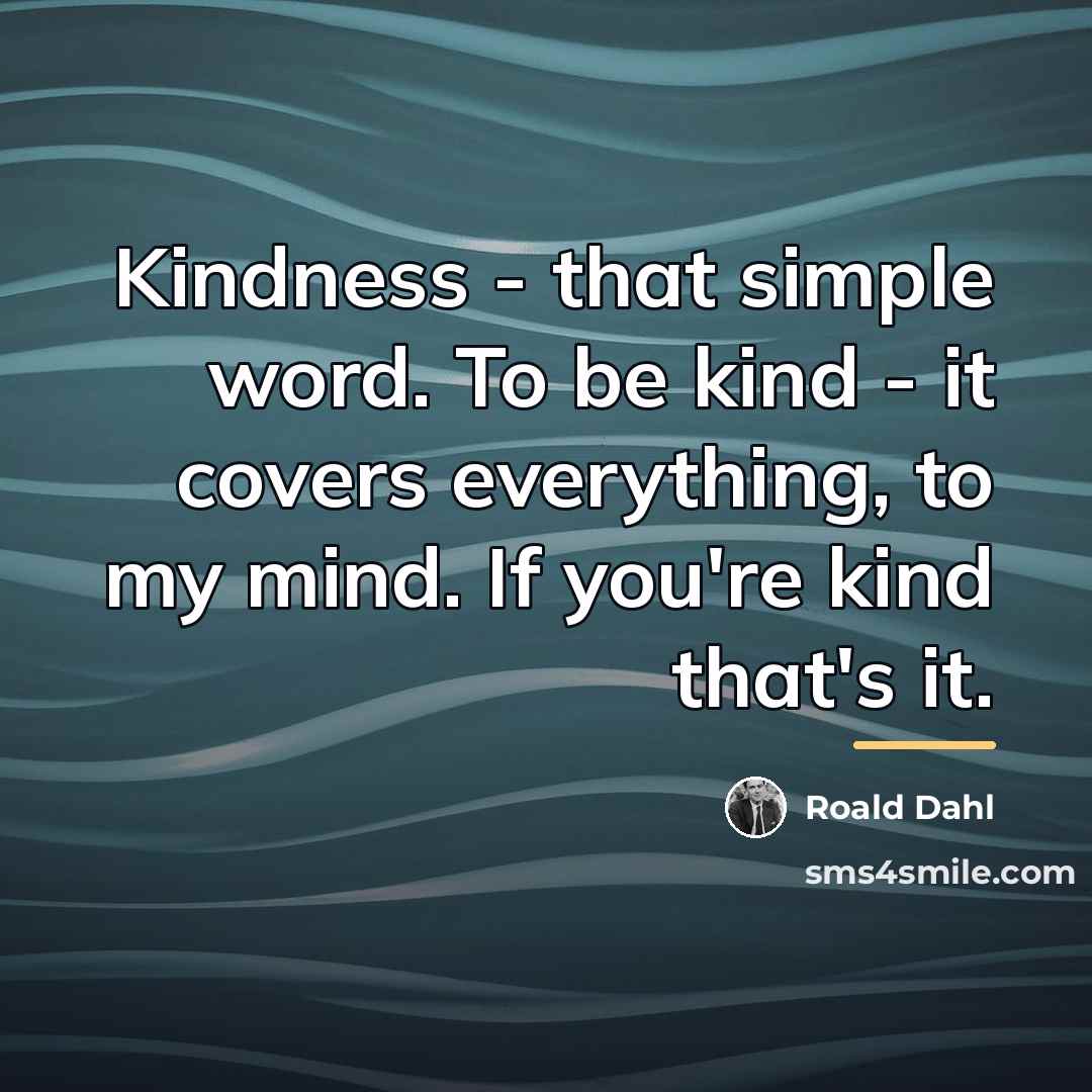 “Kindness - that simple word. To be kind - it…” quote by Roald Dahl