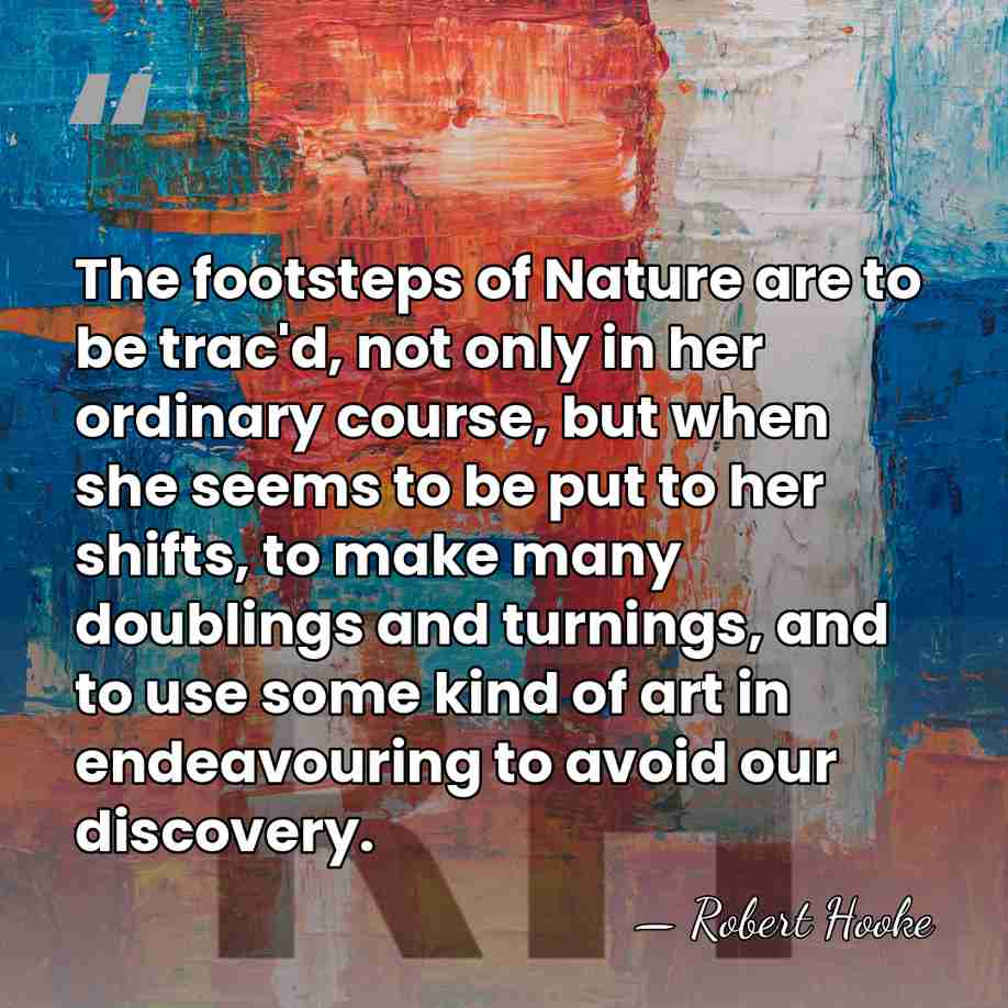 The footsteps of Nature are to be trac'd, not only in her&hellip; - Robert Hooke