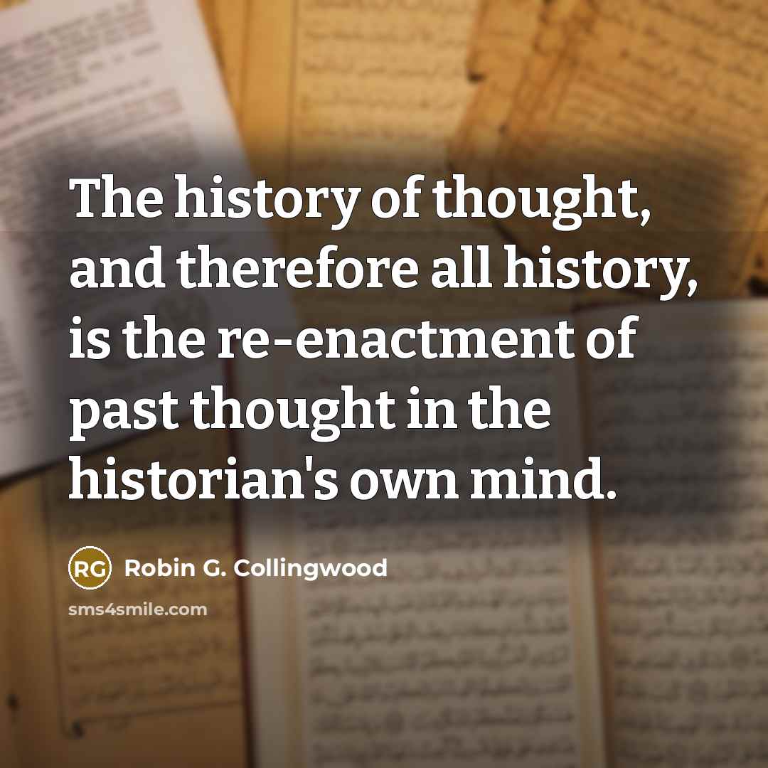 “The history of thought, and therefore all history, is the…” quote by Robin G. Collingwood