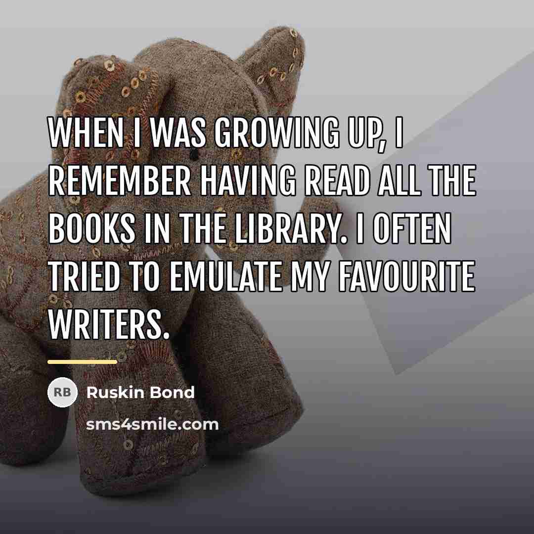 “When I was growing up, I remember having read all…” quote by Ruskin Bond