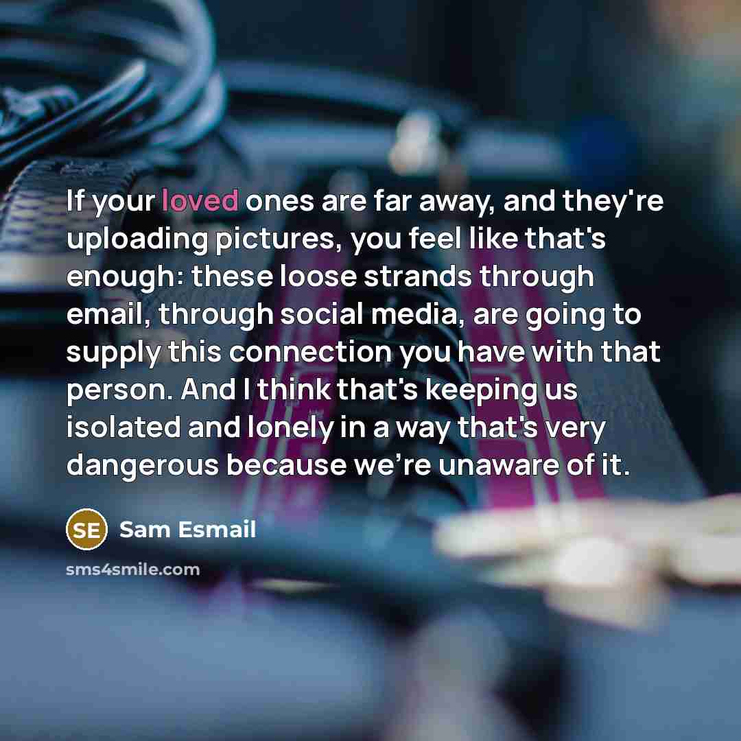 “If your loved ones are far away, and they're uploading…” quote by Sam Esmail