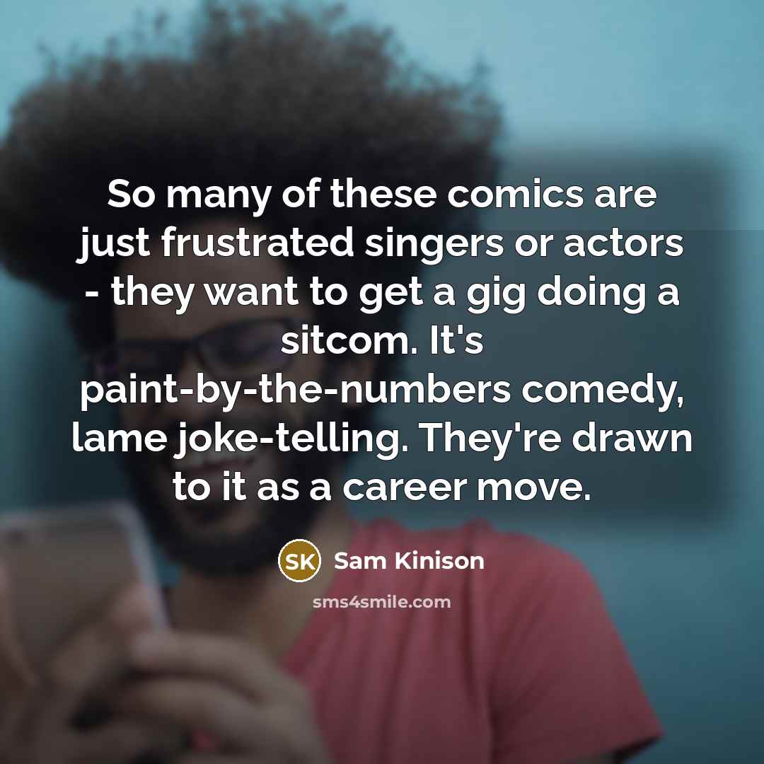“So many of these comics are just frustrated singers or…” quote by Sam Kinison