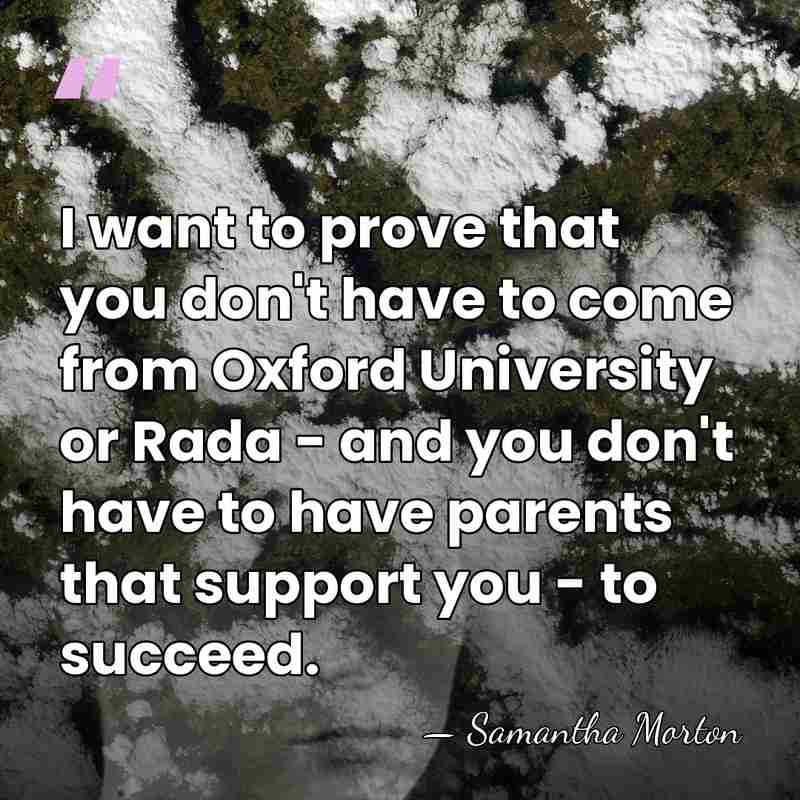 I want to prove that you don't have to come from Oxford&hellip; - Samantha Morton