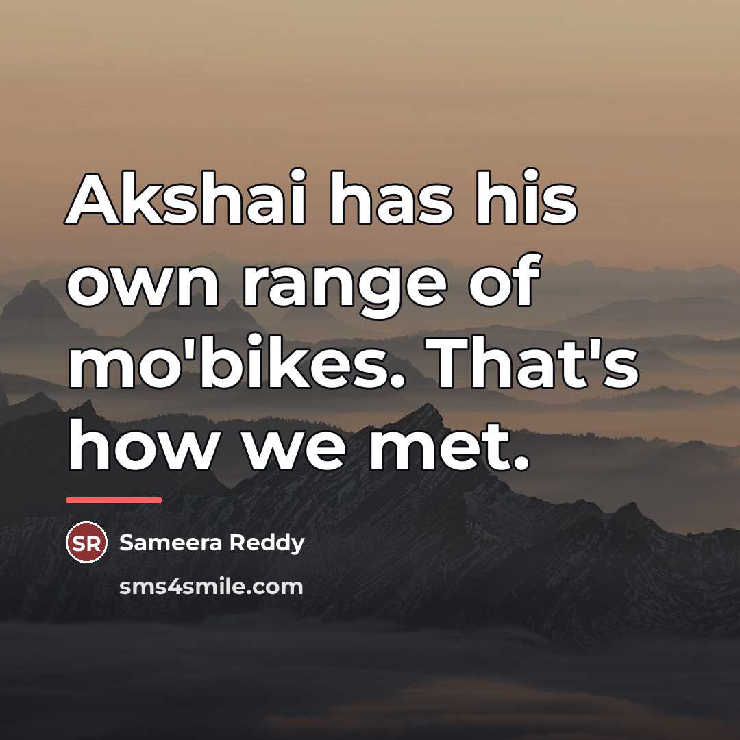 “Akshai has his own range of mo'bikes. That's how we…” quote by Sameera Reddy