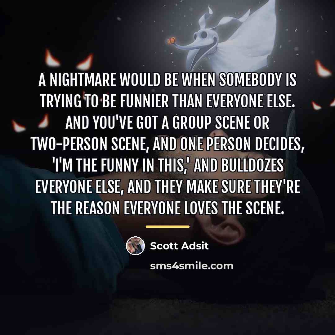 “A nightmare would be when somebody is trying to be…” quote by Scott Adsit