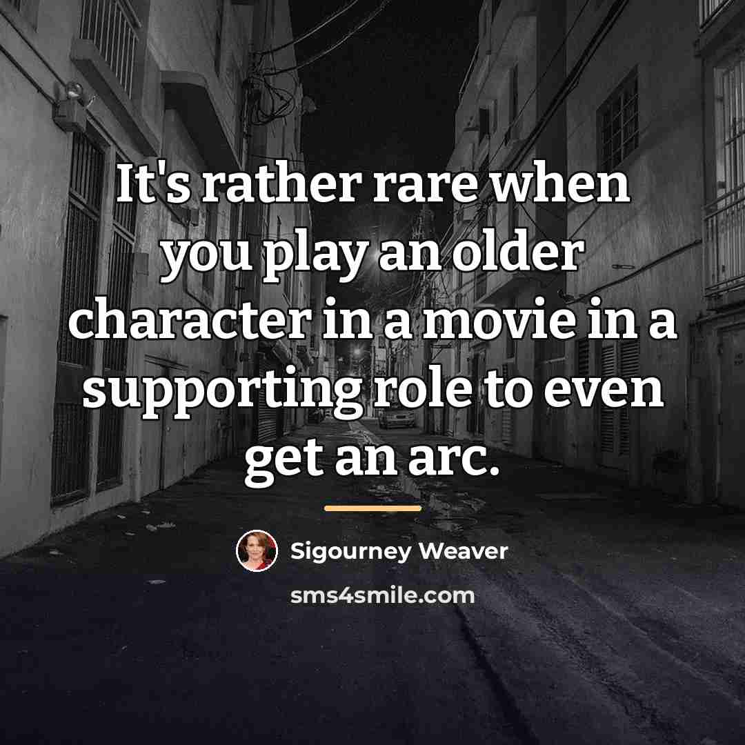 “It's rather rare when you play an older character in…” quote by Sigourney Weaver