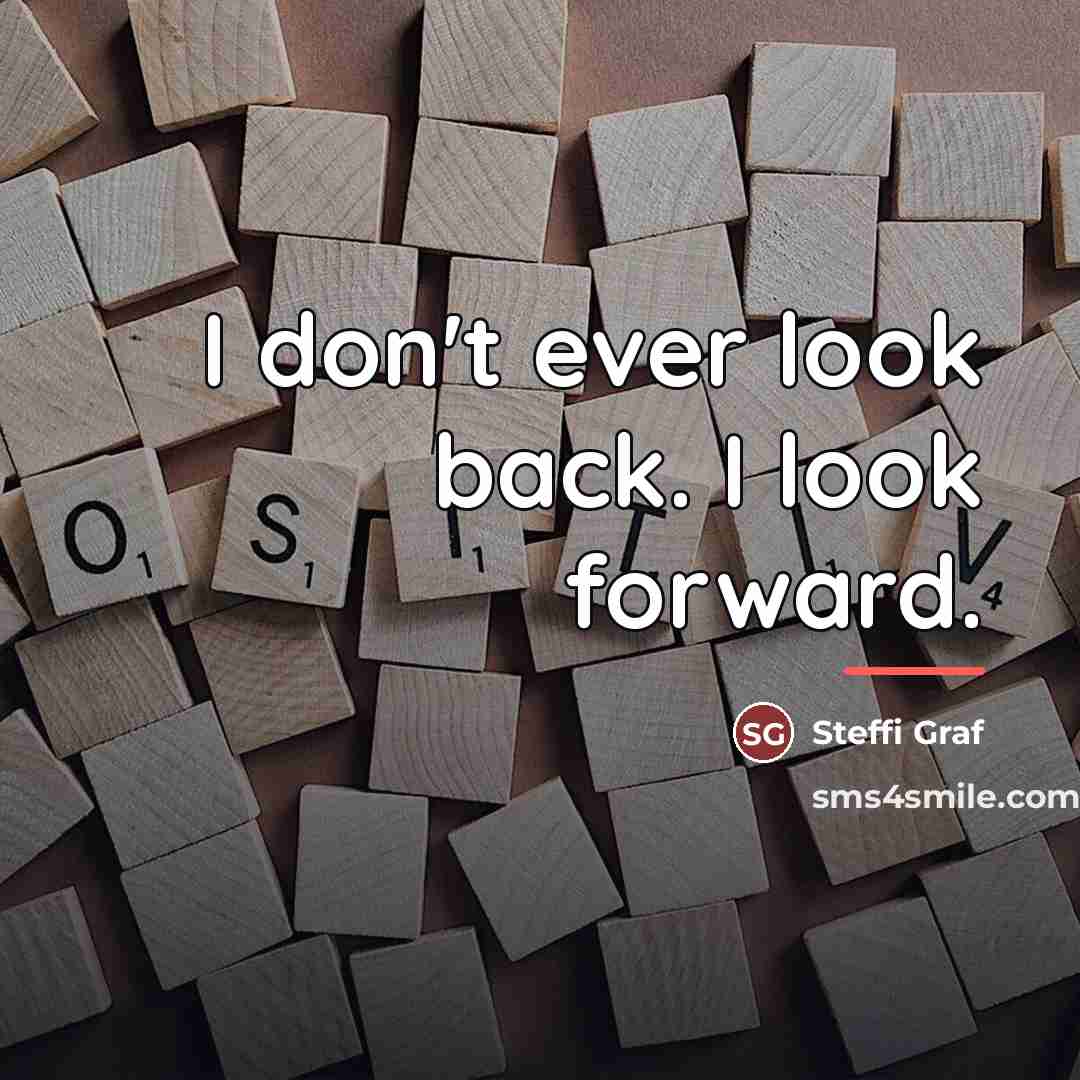 “I don't ever look back. I look forward.…” quote by Steffi Graf