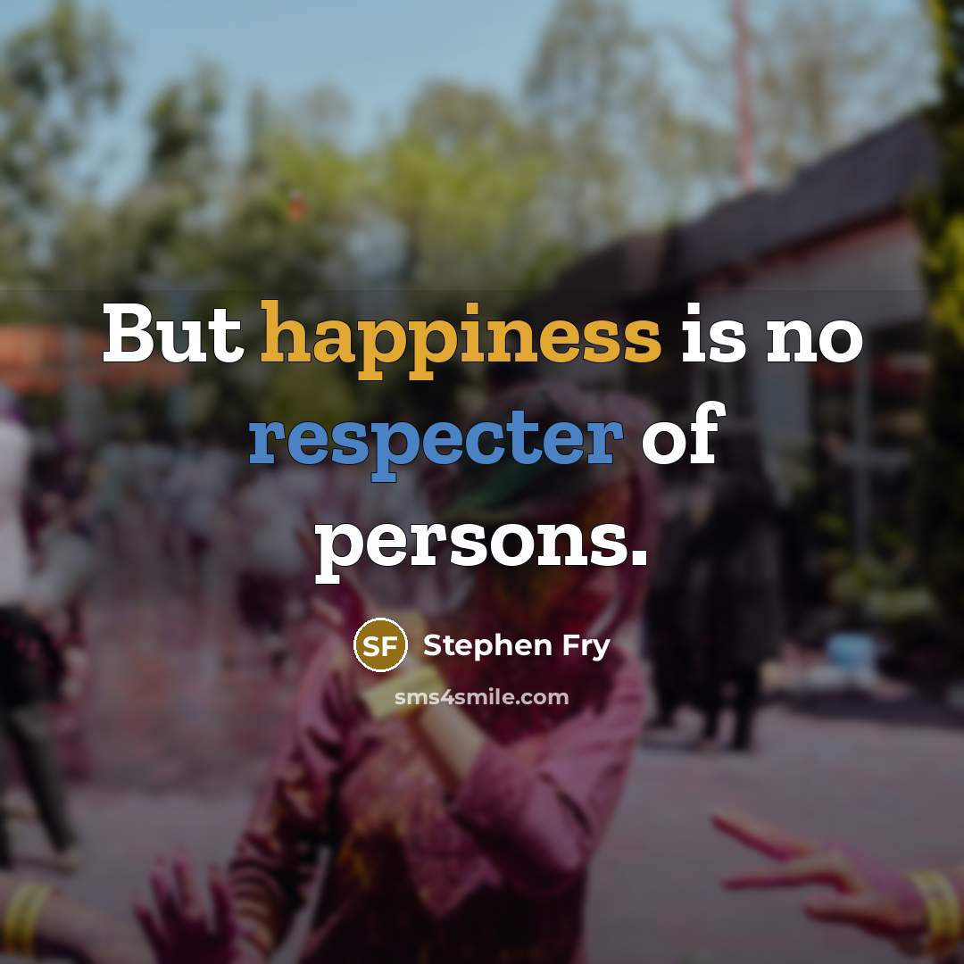 “But happiness is no respecter of persons.…” quote by Stephen Fry