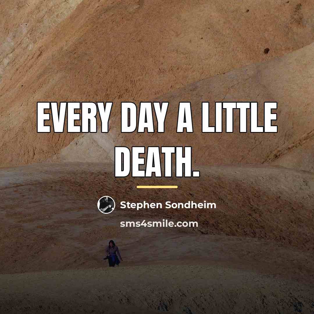 “Every day a little death.…” quote by Stephen Sondheim