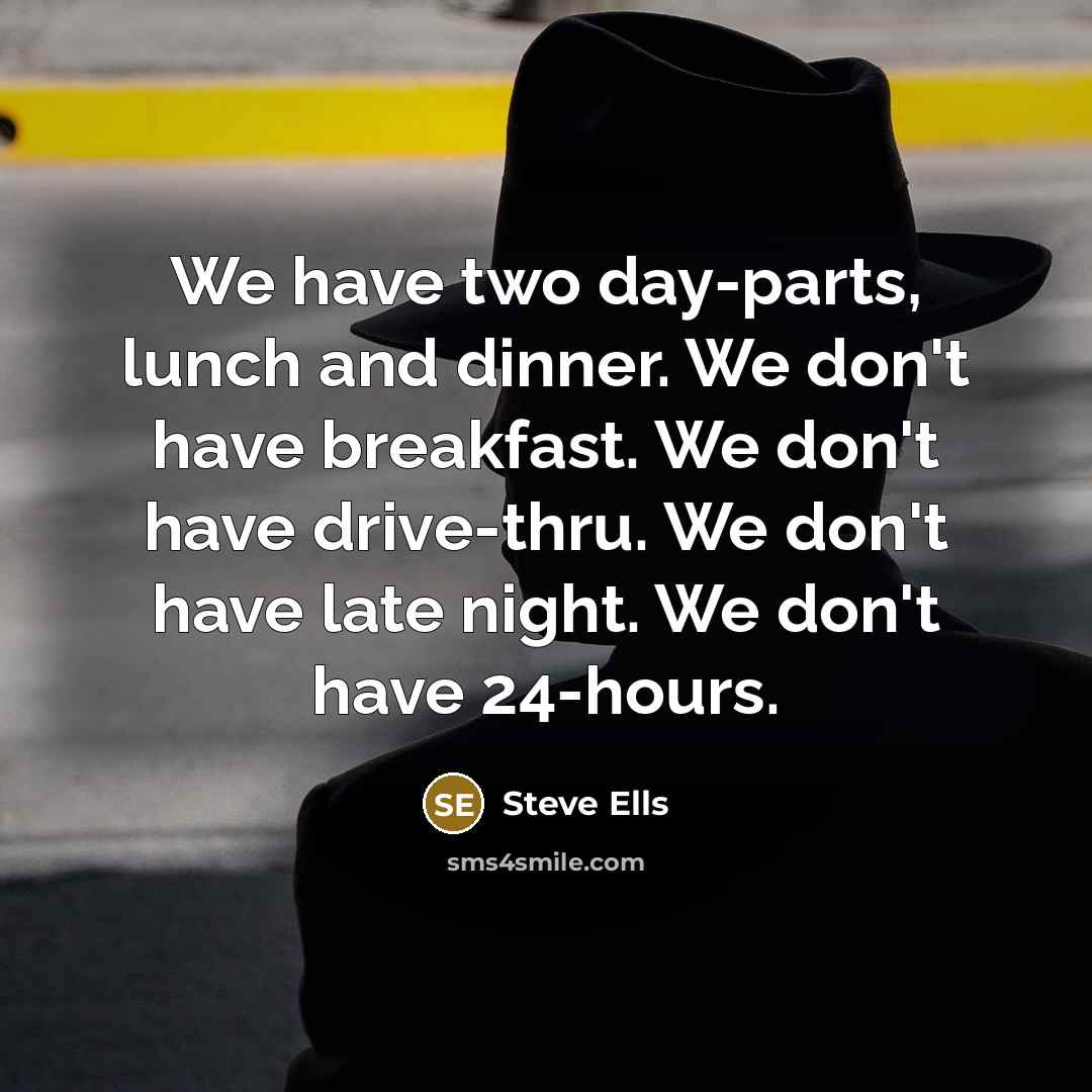 “We have two day-parts, lunch and dinner. We don't have…” quote by Steve Ells