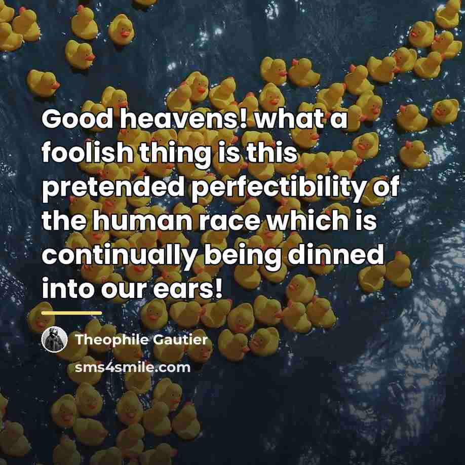 “Good heavens! what a foolish thing is this pretended perfectibility…” quote by Theophile Gautier