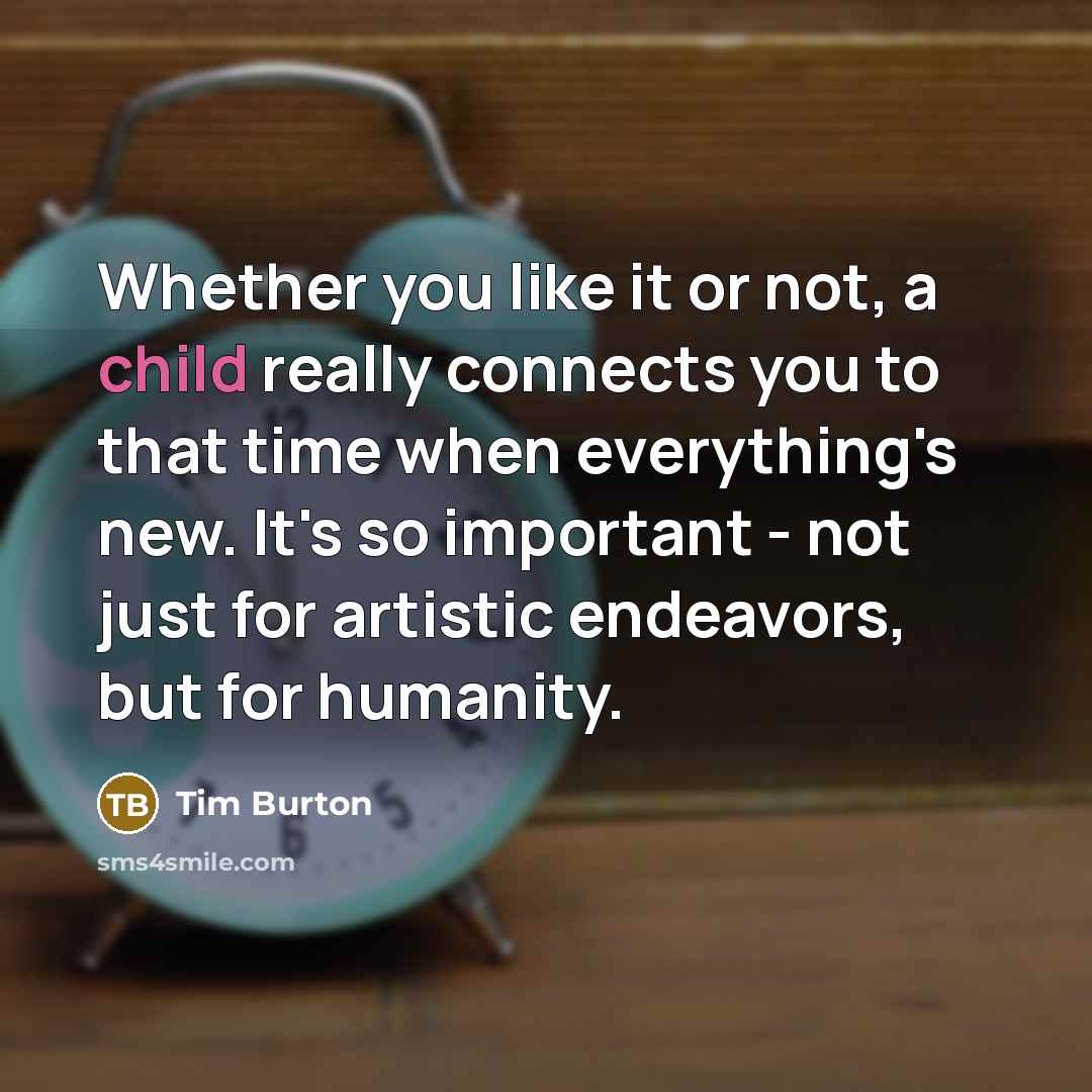 “Whether you like it or not, a child really connects…” quote by Tim Burton