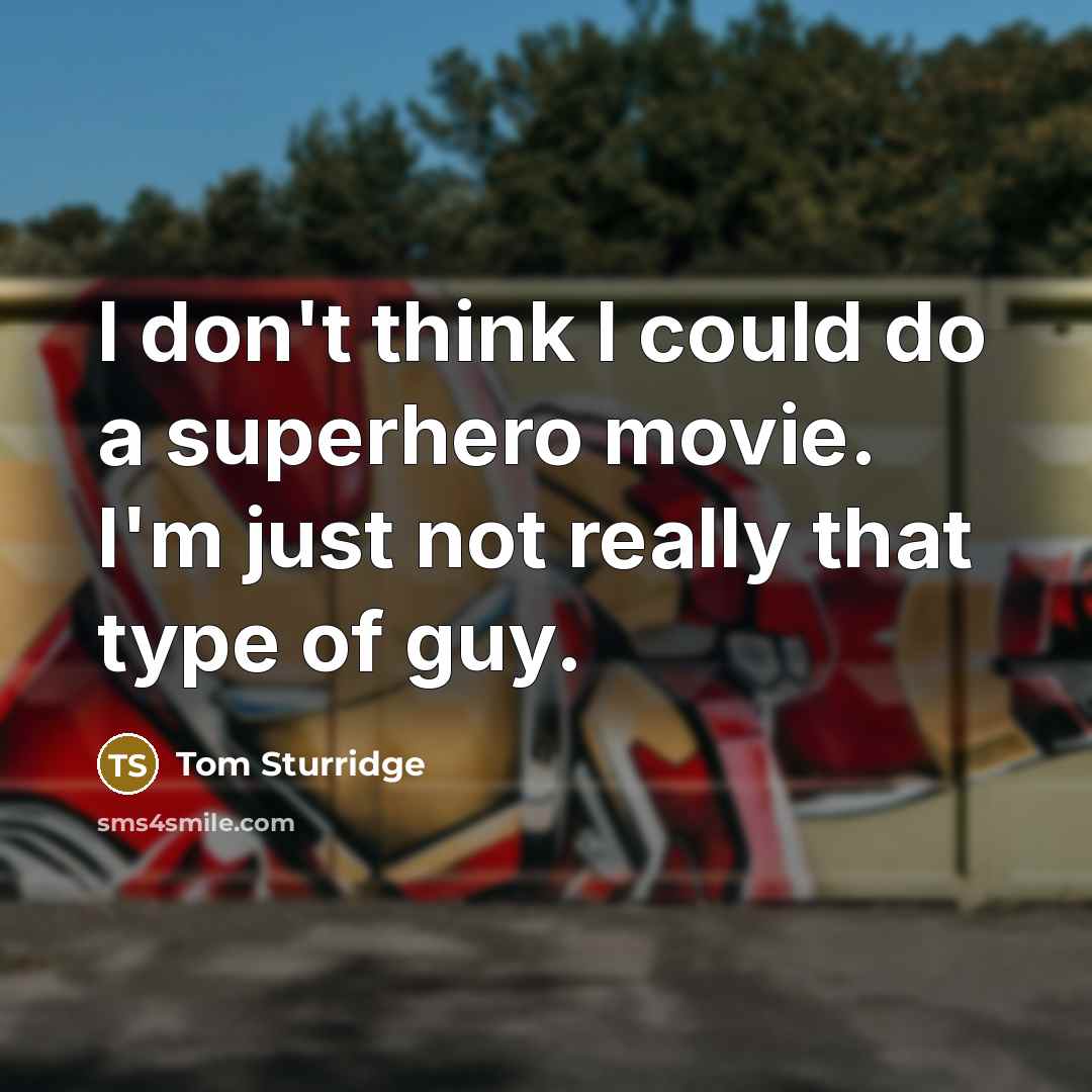 “I don't think I could do a superhero movie. I'm…” quote by Tom Sturridge