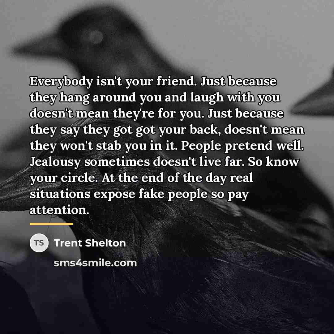 “Everybody isn't your friend. Just because they hang around you…” quote by Trent Shelton