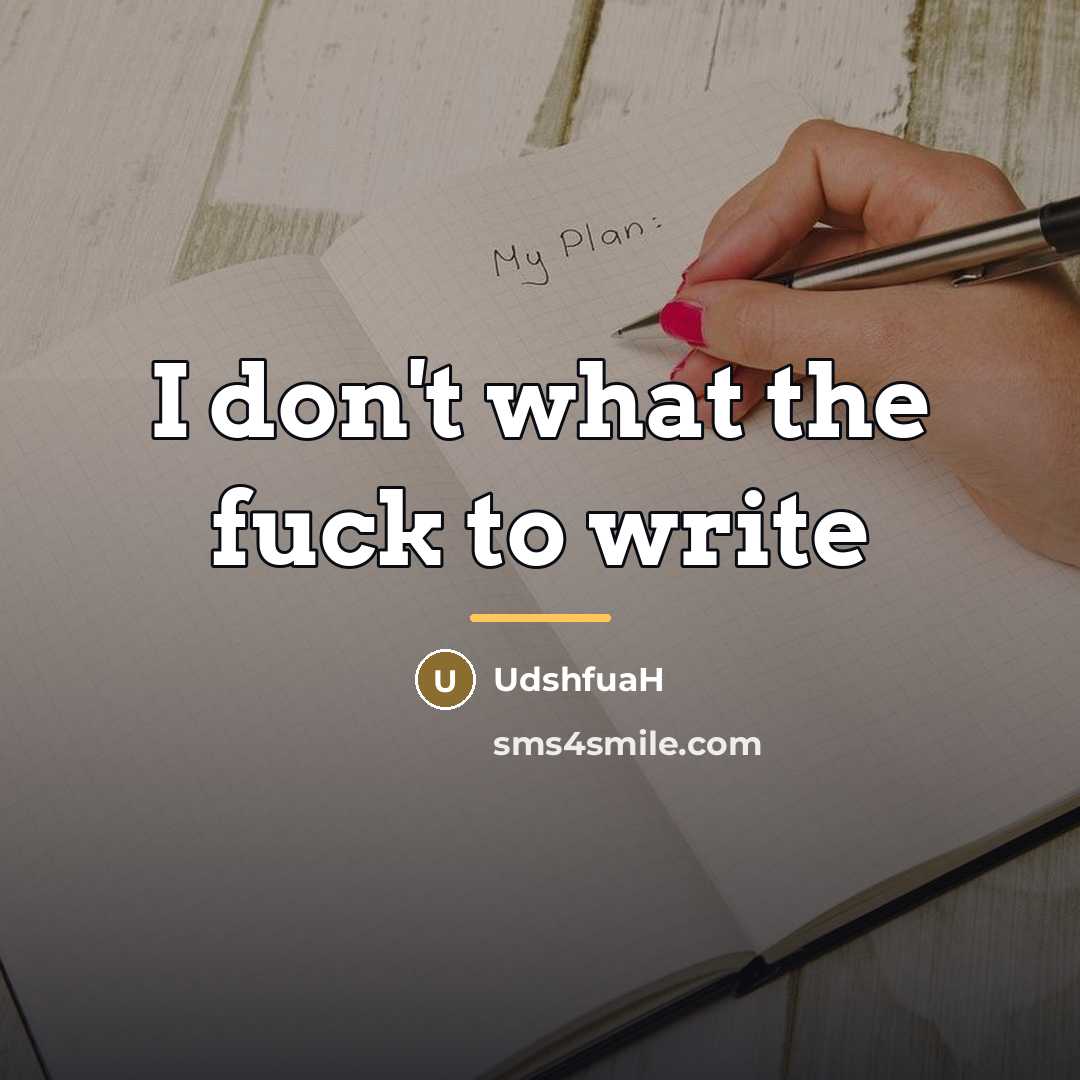 “I don't what the fuck to write…” quote by UdshfuaH