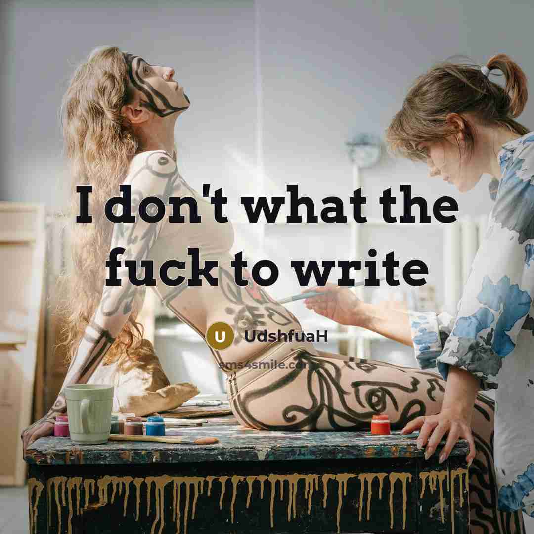 “I don't what the fuck to write” quote by UdshfuaH