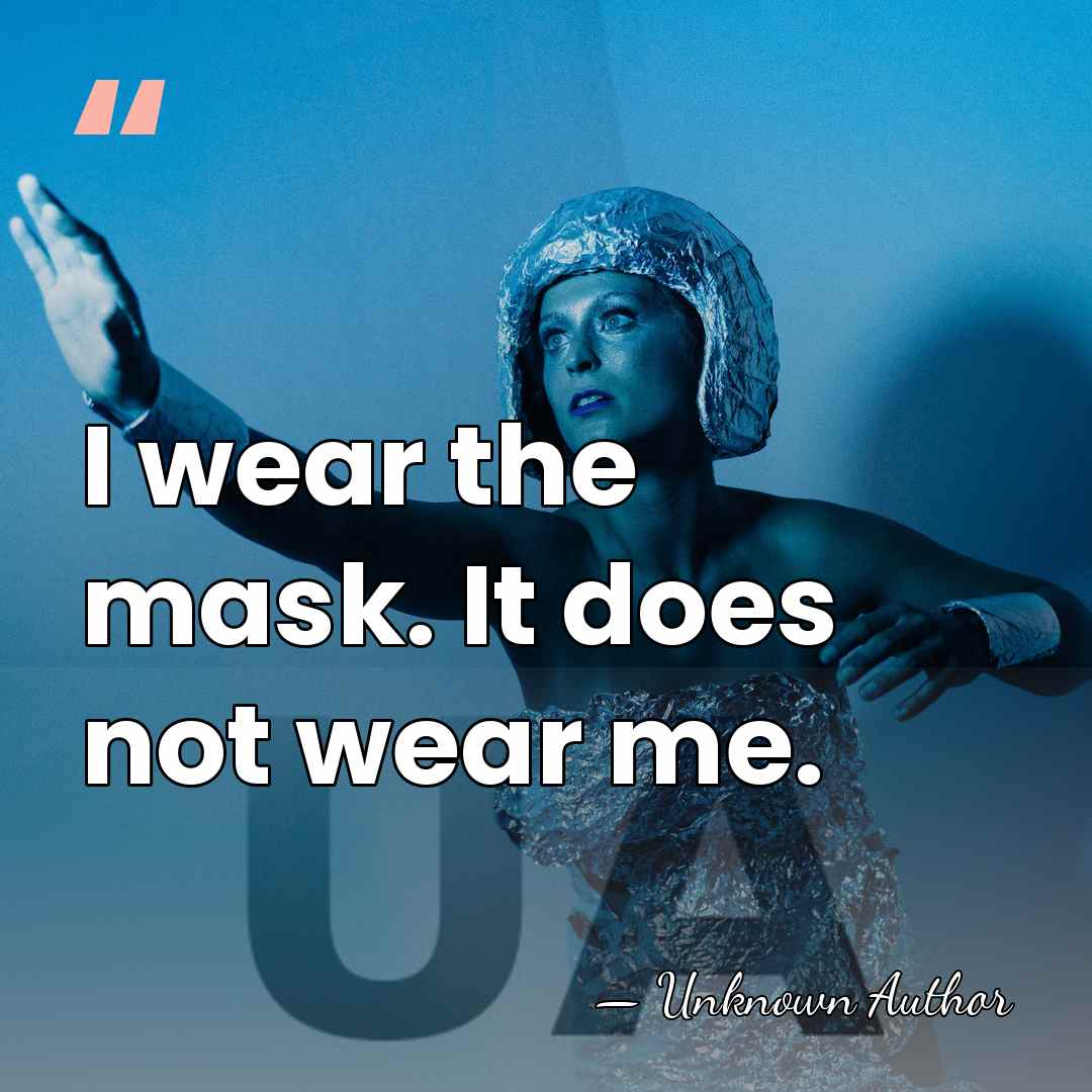 I wear the mask. It does not wear me. - Man in the Iron Mask