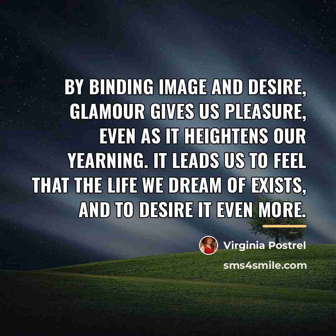 “By binding image and desire, glamour gives us pleasure, even…” quote by Virginia Postrel