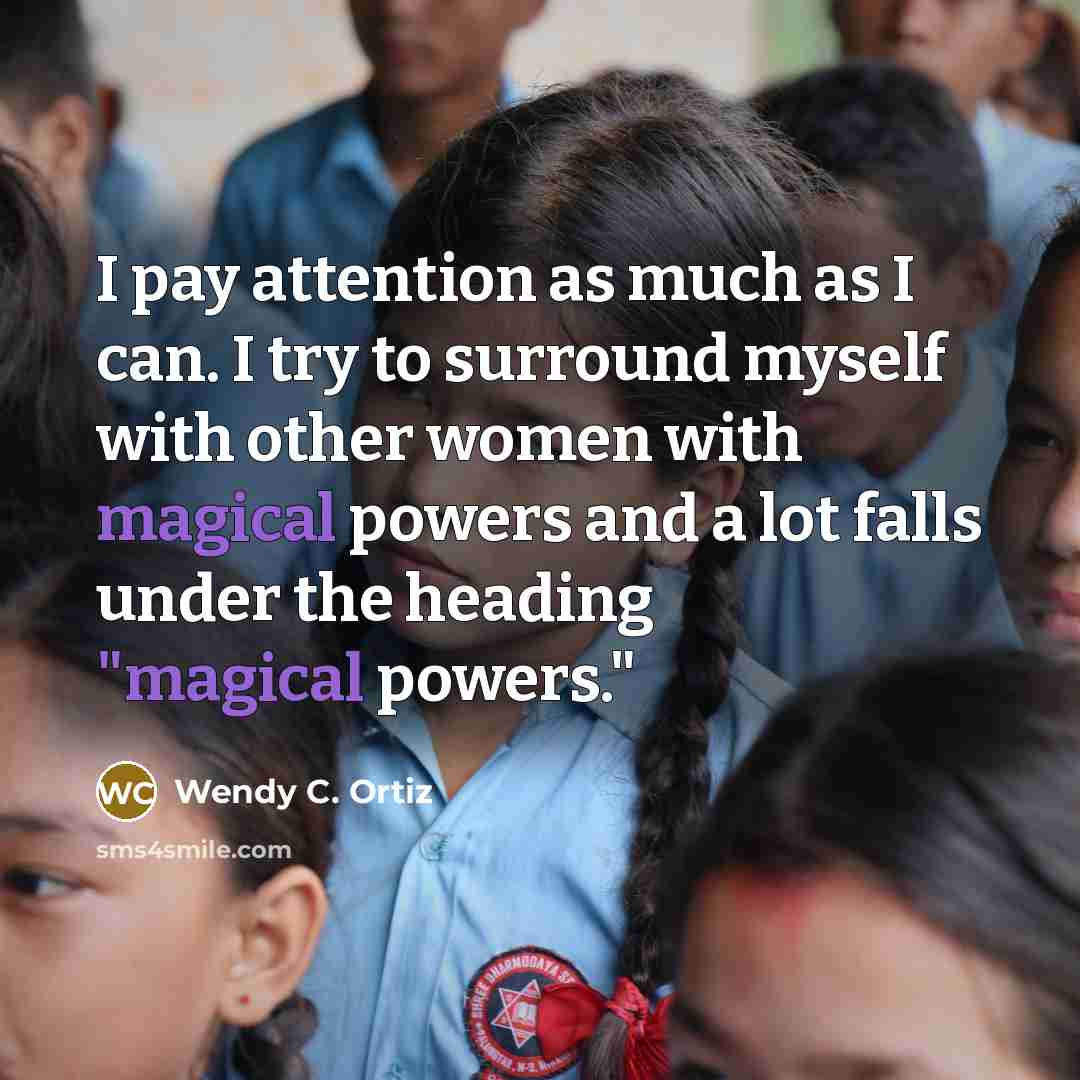 “I pay attention as much as I can. I try…” quote by Wendy C. Ortiz