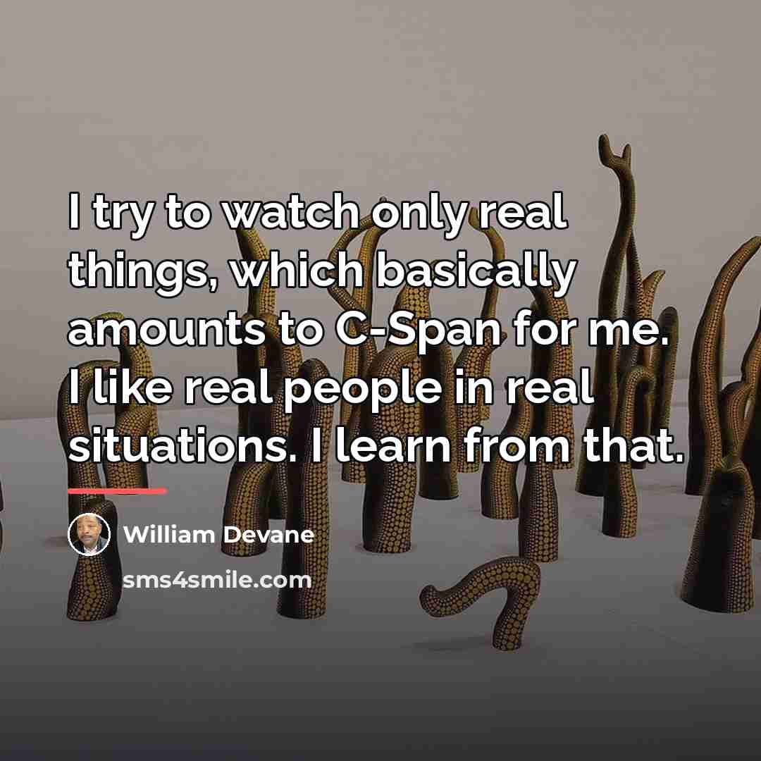 “I try to watch only real things, which basically amounts…” quote by William Devane