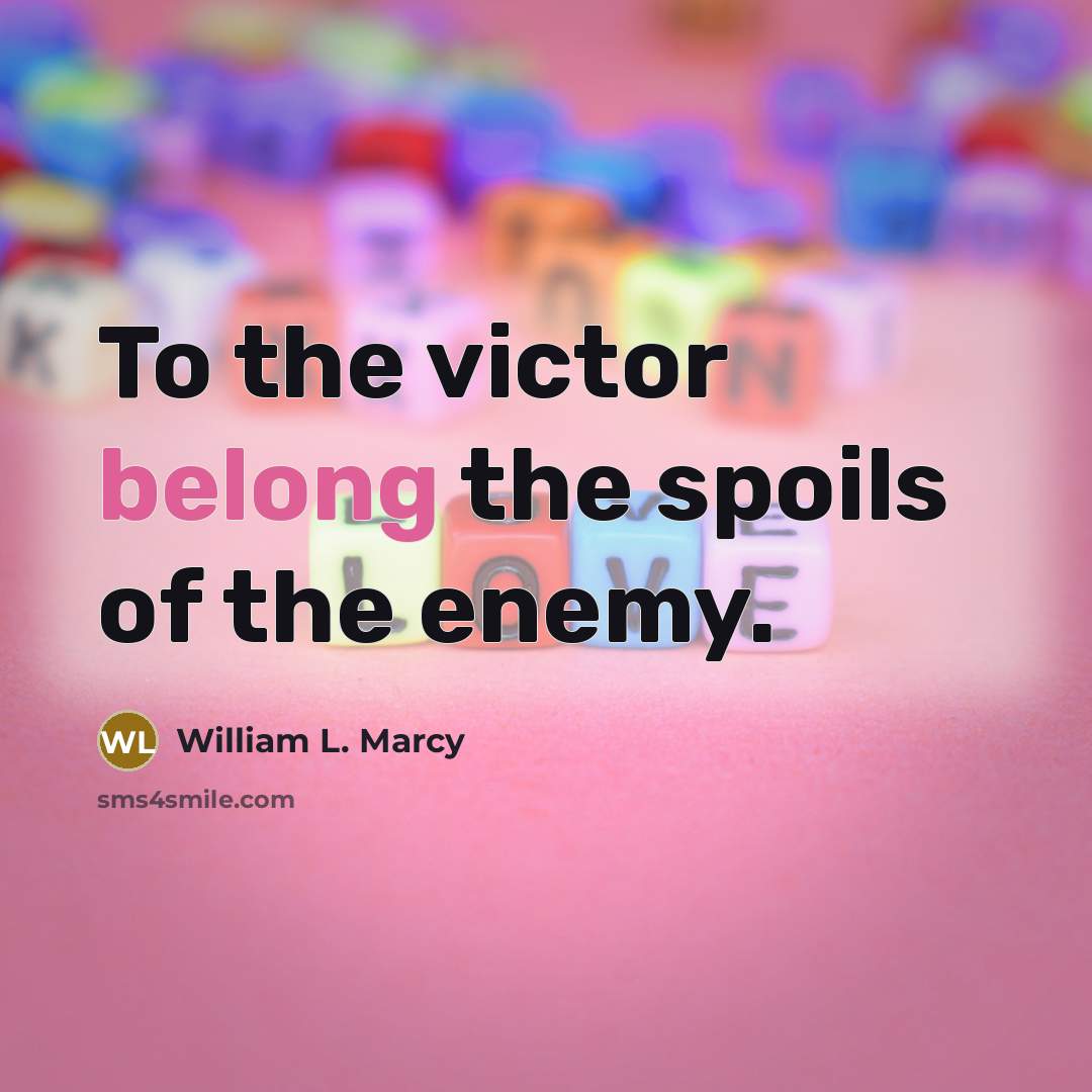 “To the victor belong the spoils of the enemy.…” quote by William L. Marcy