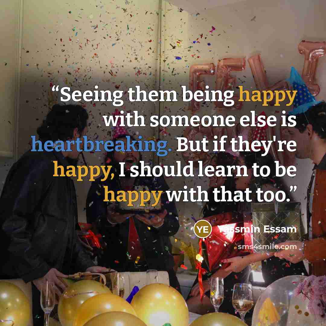 “Seeing them being happy with someone else is heartbreaking. But if they're happy, I should learn to be happy with that too.” quote by Yassmin Essam
