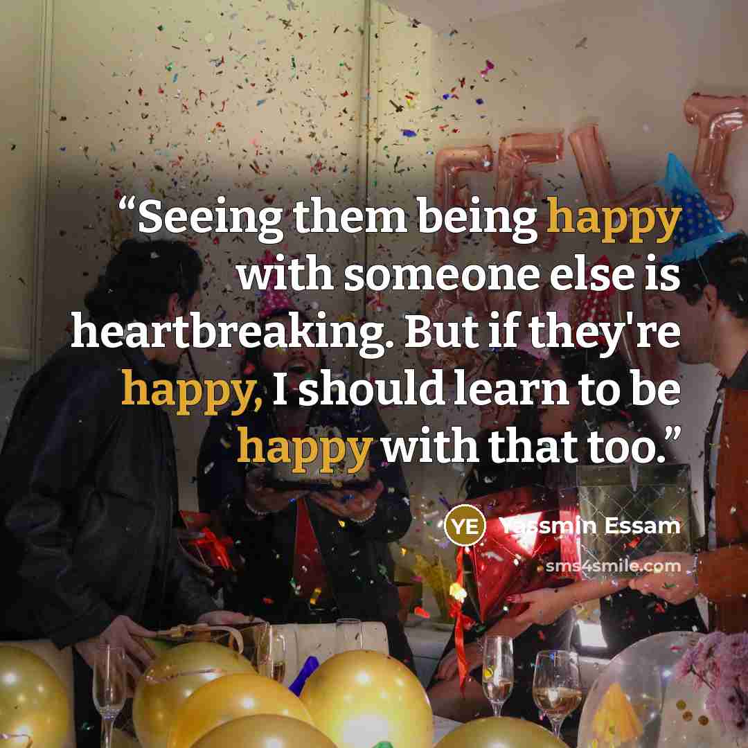 “Seeing them being happy with someone else is heartbreaking. But if they're happy, I should learn to be happy with that too.” quote by Yassmin Essam