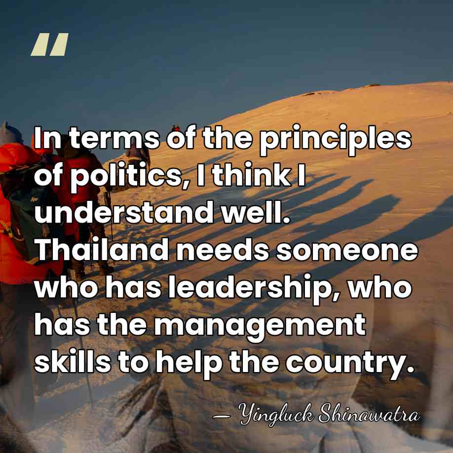 In terms of the principles of politics, I think I understand well.&hellip; - Yingluck Shinawatra