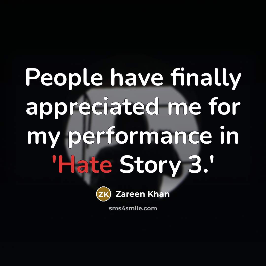 “People have finally appreciated me for my performance in 'Hate…” quote by Zareen Khan