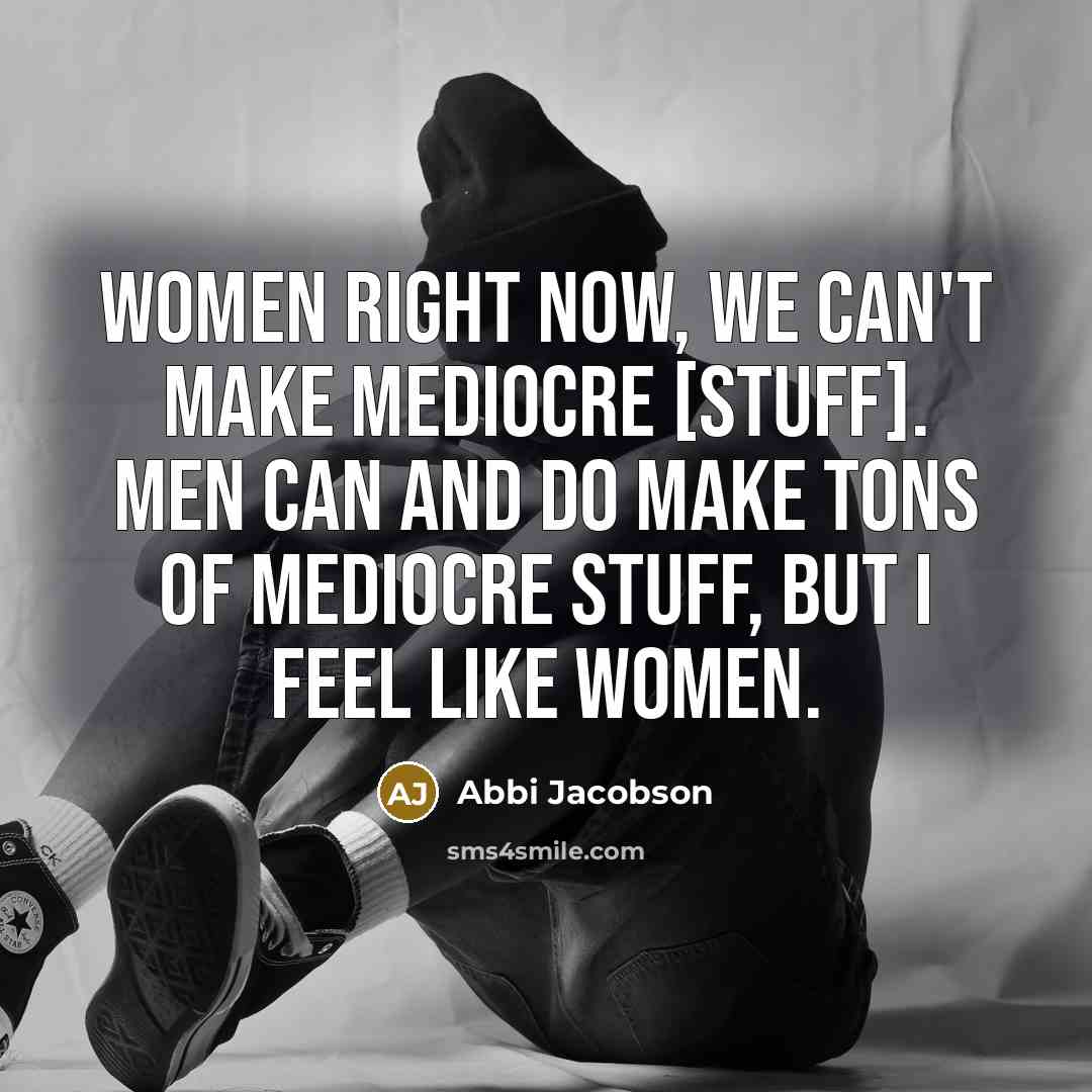 “Women right now, we can't make mediocre [stuff]. Men can…” quote by Abbi Jacobson