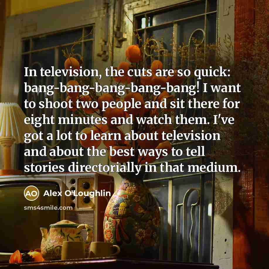 “In television, the cuts are so quick: bang-bang-bang-bang-bang! I want…” quote by Alex O'Loughlin