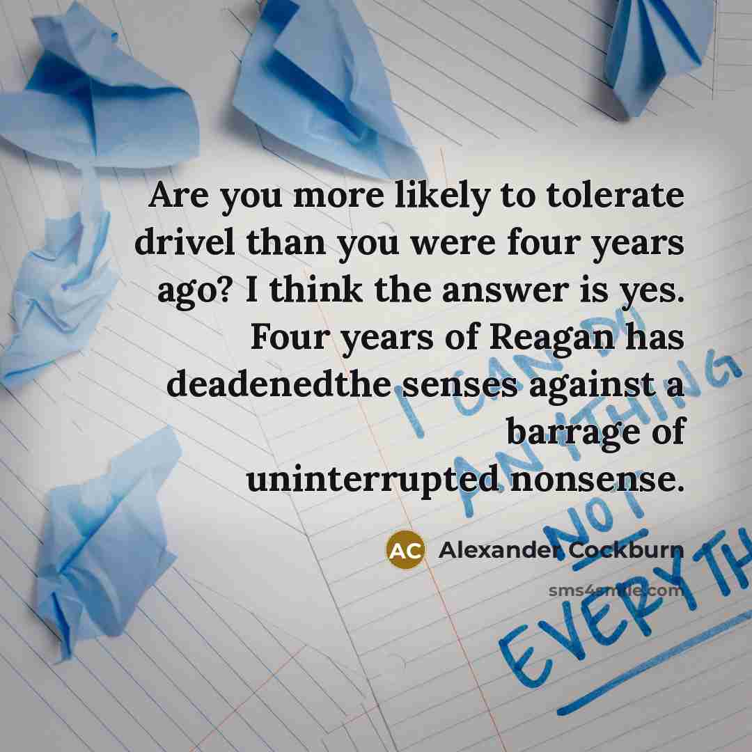 “Are you more likely to tolerate drivel than you were…” quote by Alexander Cockburn