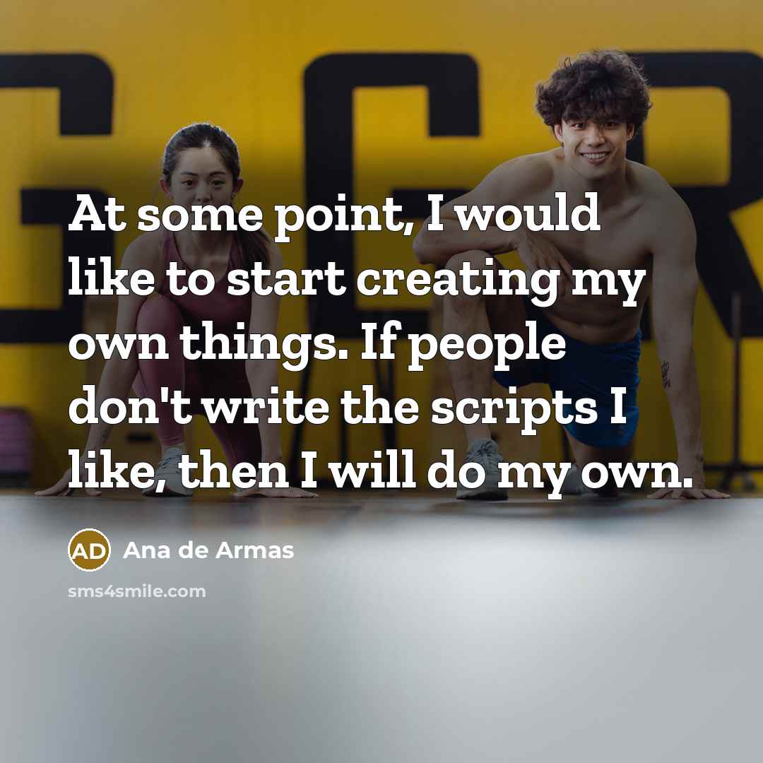 “At some point, I would like to start creating my…” quote by Ana de Armas