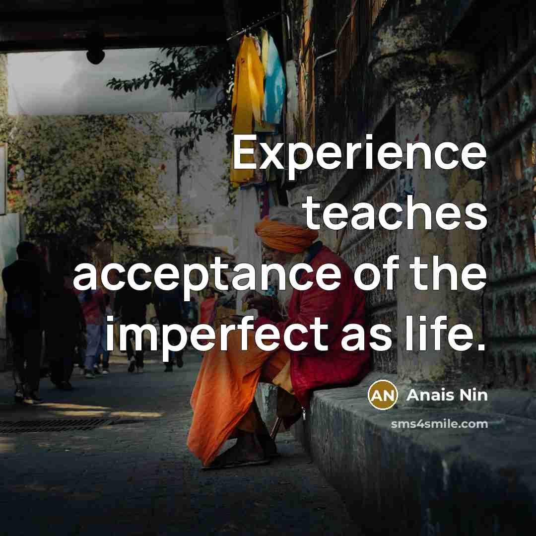 “Experience teaches acceptance of the imperfect as life.…” quote by Anais Nin