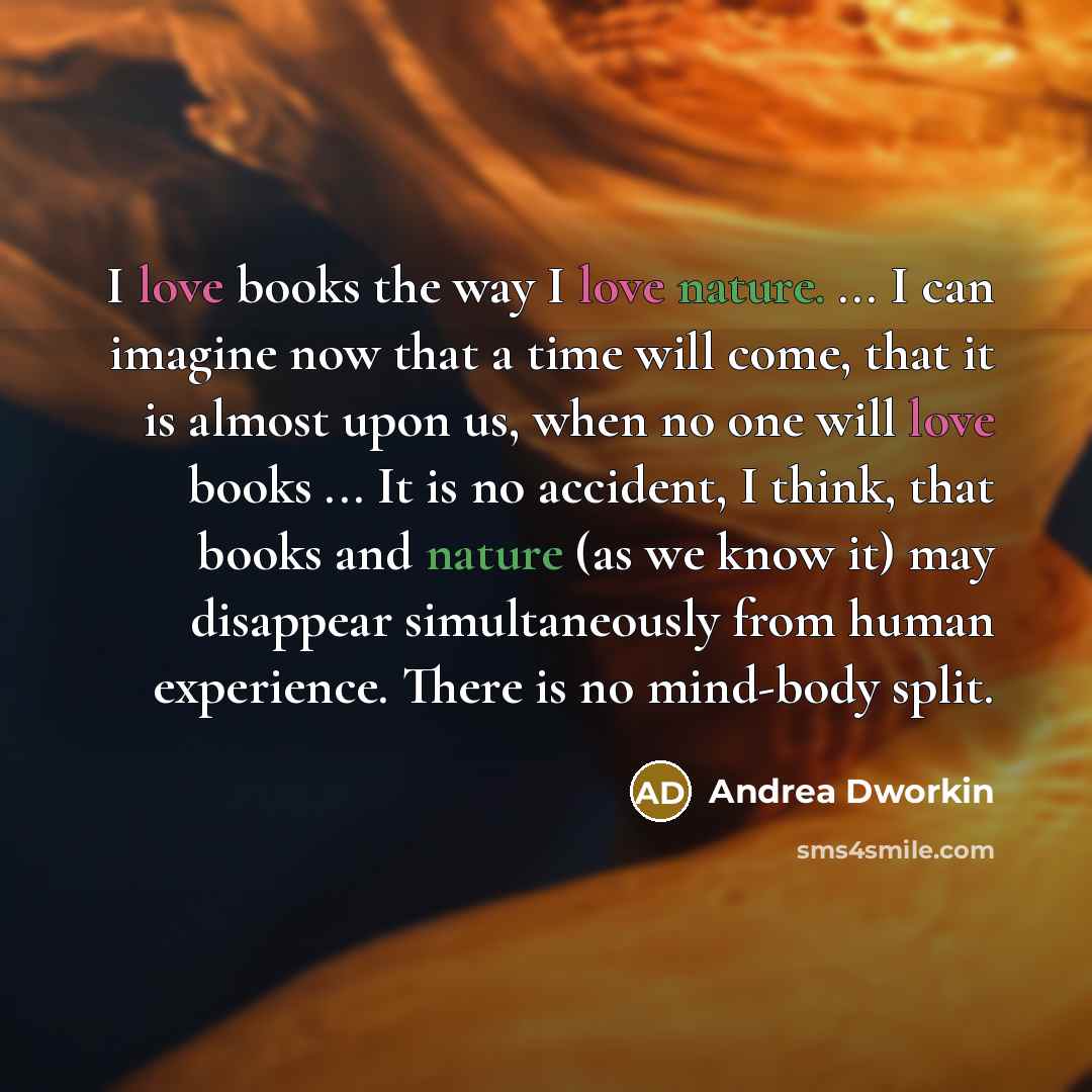 “I love books the way I love nature. ... I…” quote by Andrea Dworkin