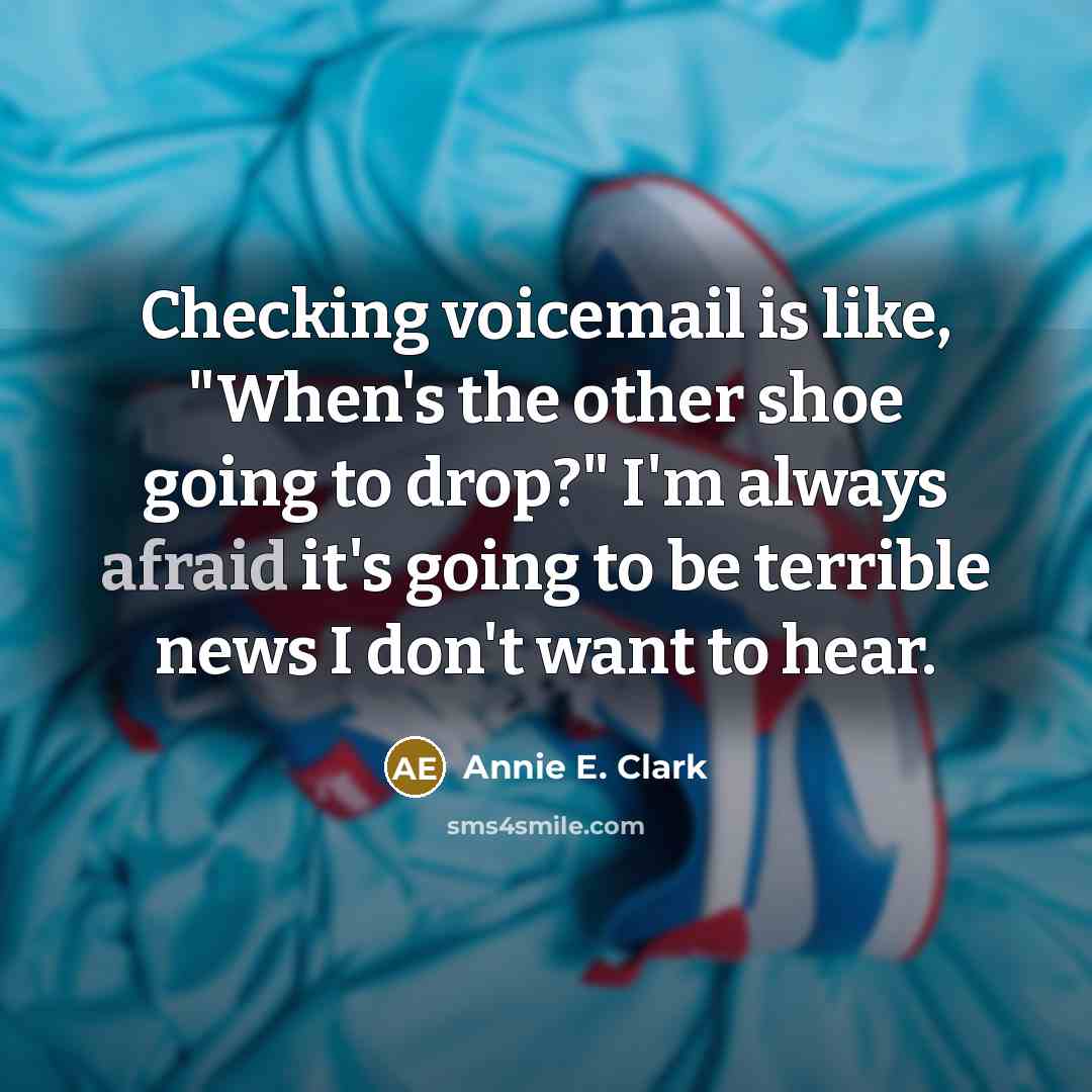 “Checking voicemail is like, "When's the other shoe going to…” quote by Annie E. Clark