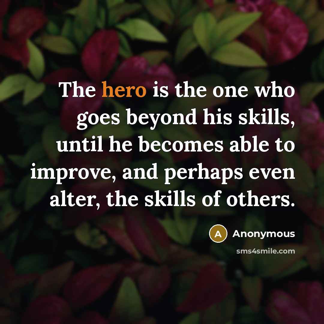 “The hero is the one who goes beyond his skills,…” quote by Anonymous