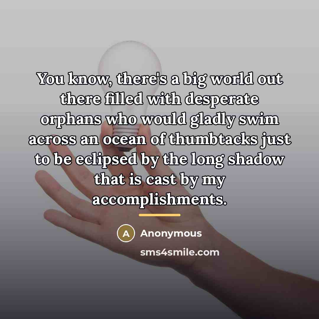 “You know, there's a big world out there filled with…” quote by Anonymous