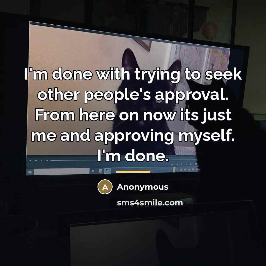 “I'm done with trying to seek other people's approval. From…” quote by Anonymous