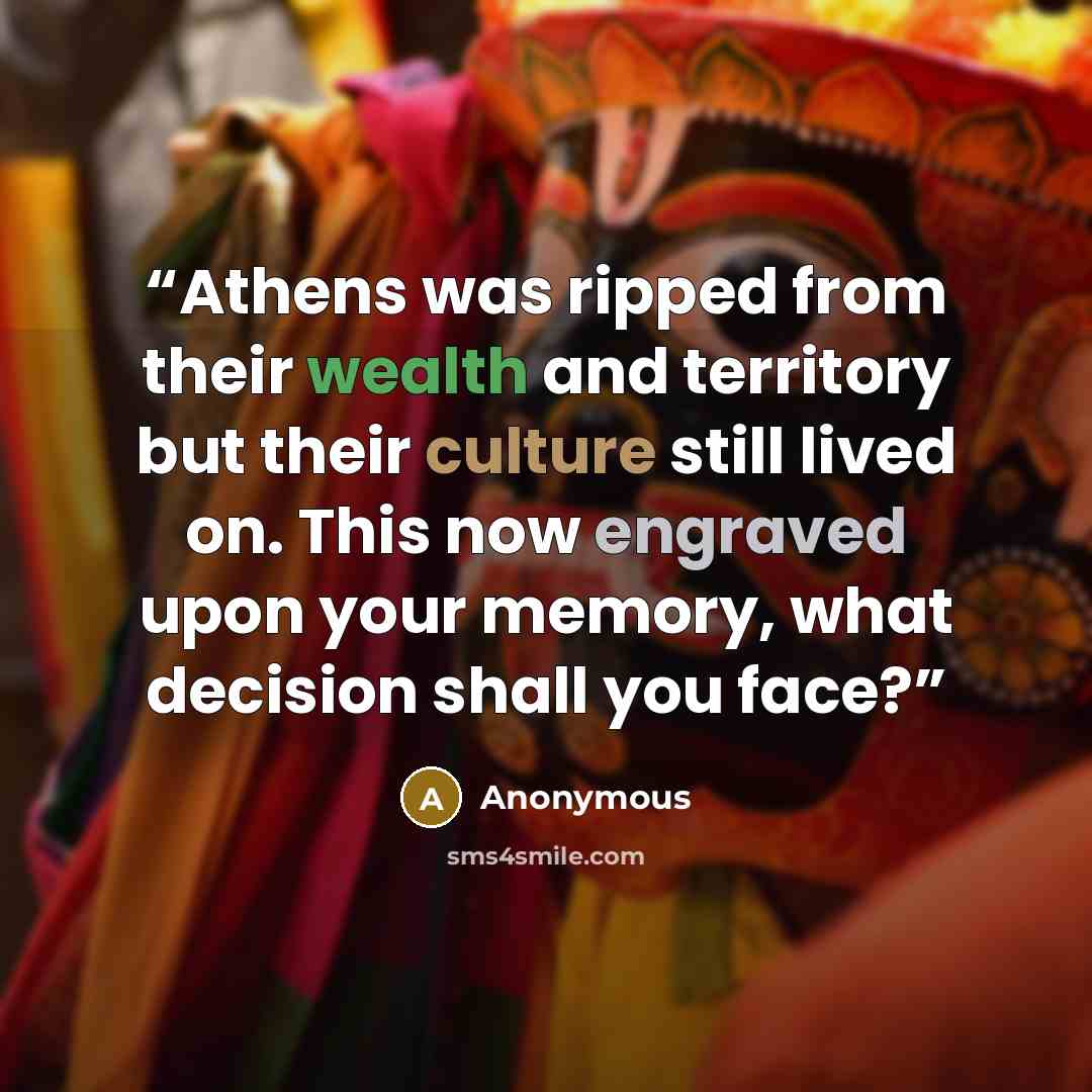“Athens was ripped from their wealth and territory but their culture still lived on. This now engraved upon your memory, what decision shall you face?” quote by Anonymous