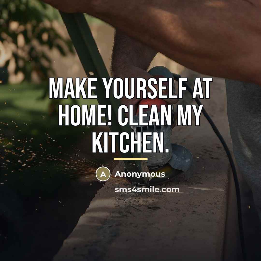 “Make yourself at home! Clean my kitchen.…” quote by Anonymous