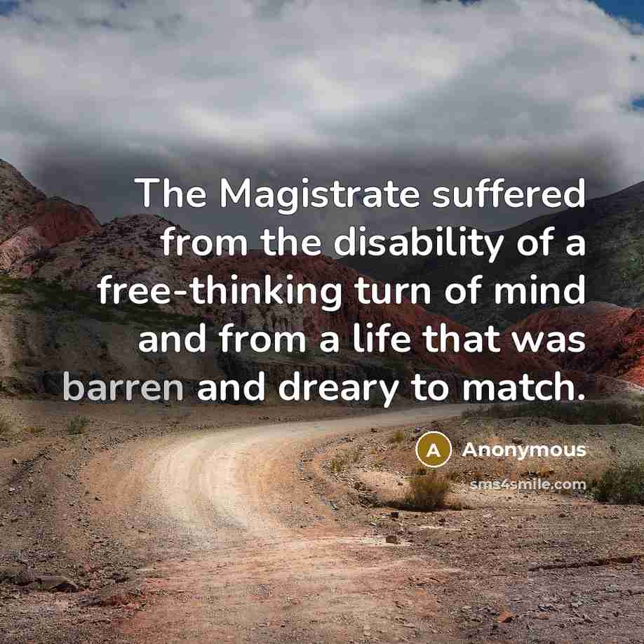 “The Magistrate suffered from the disability of a free-thinking turn…” quote by Anonymous