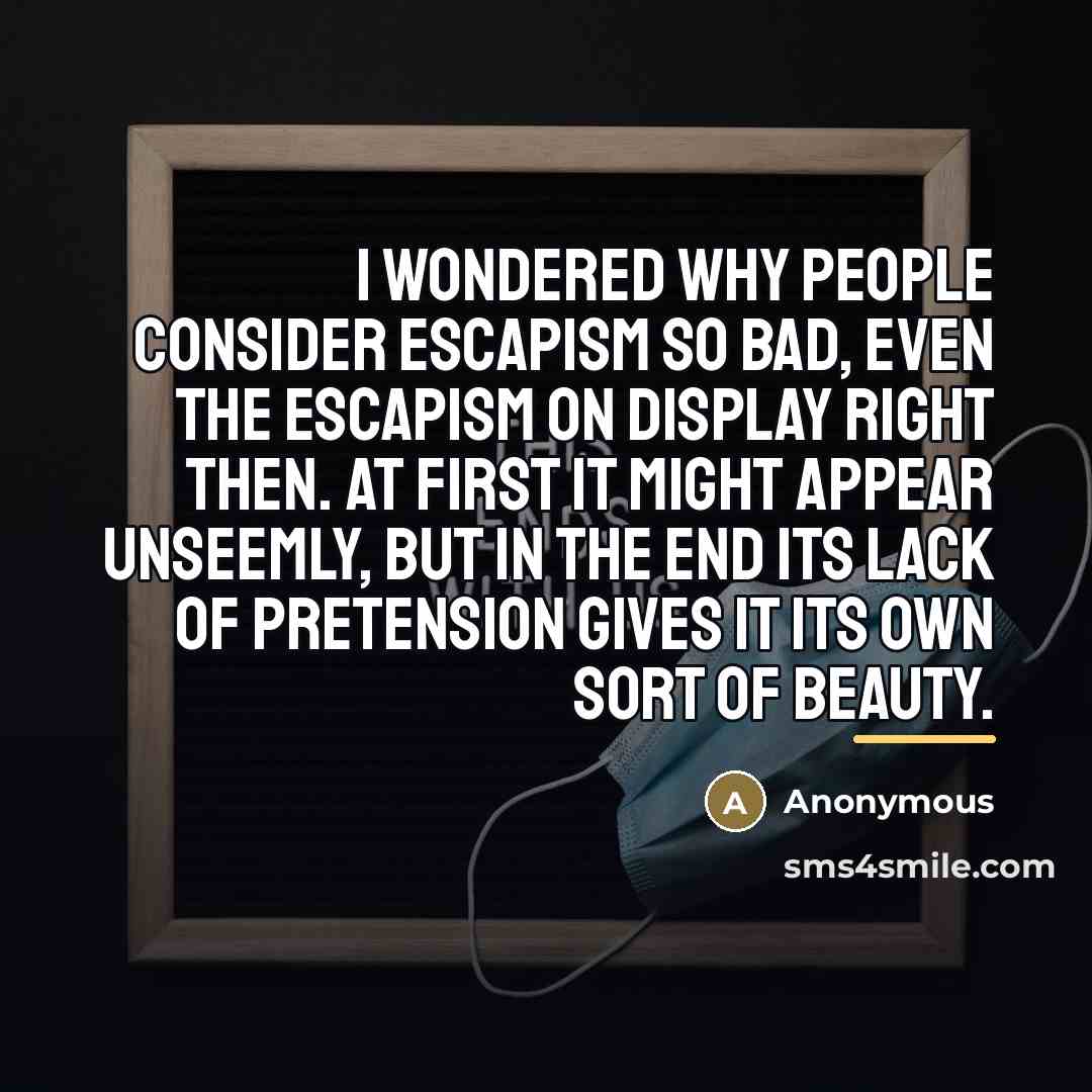 “I wondered why people consider escapism so bad, even the…” quote by Anonymous