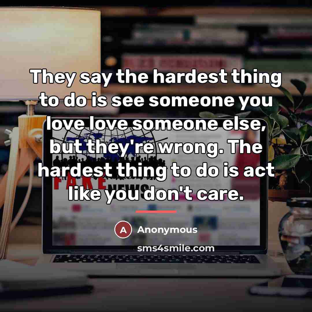 “They say the hardest thing to do is see someone…” quote by Anonymous