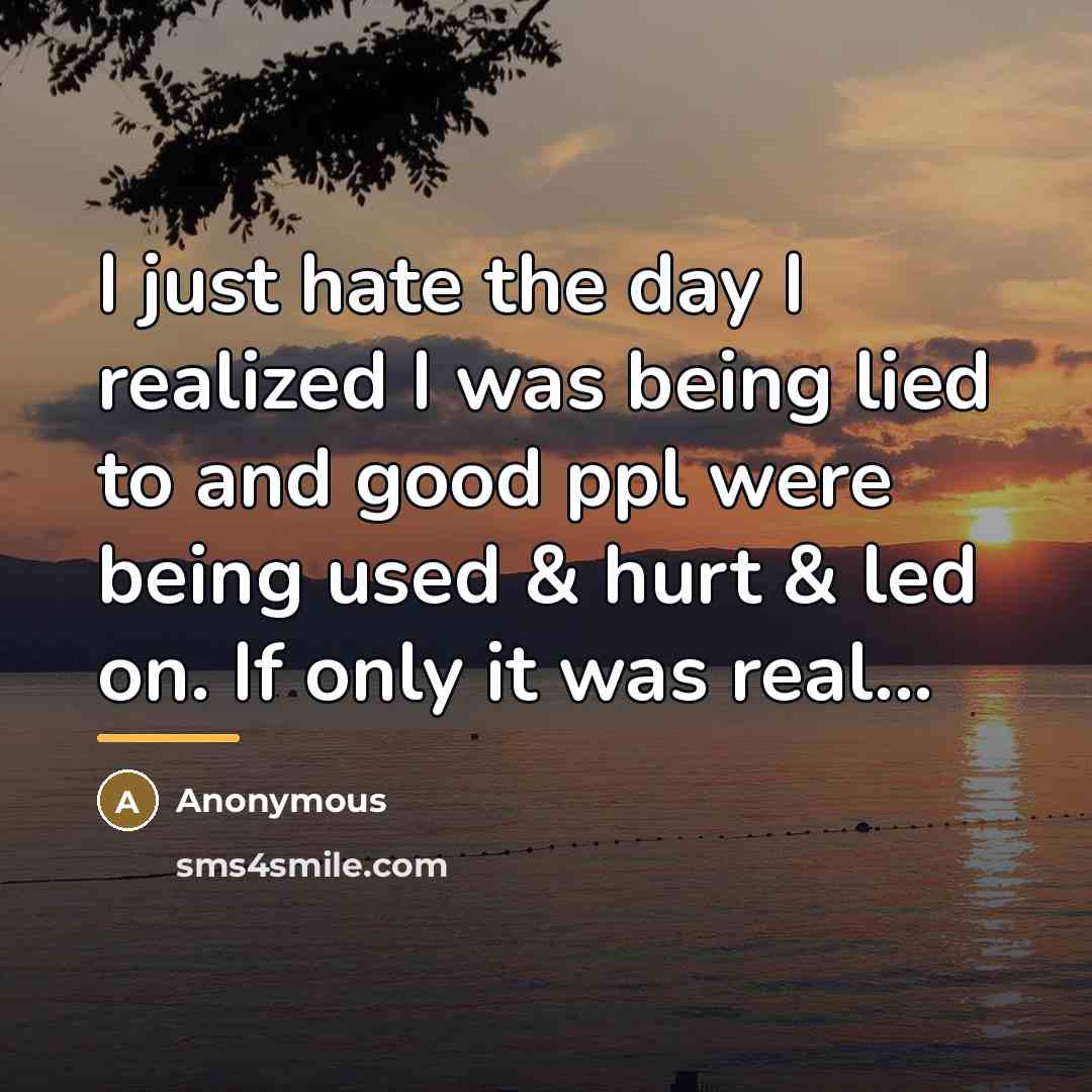 “I just hate the day I realized I was being…” quote by Anonymous